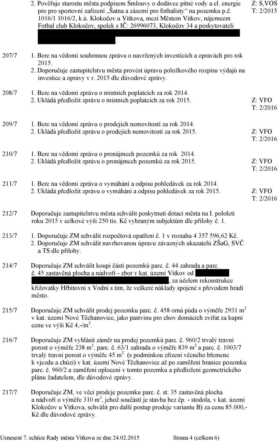 Klokočov 186, 747 47 Vítkov. Z: S,VOS T: 2/2015 207/7 1. Bere na vědomí souhrnnou zprávu o navržených investicích a opravách pro rok 2015. 2. Doporučuje zastupitelstvu města provést úpravu položkového rozpisu výdajů na investice a opravy v r.