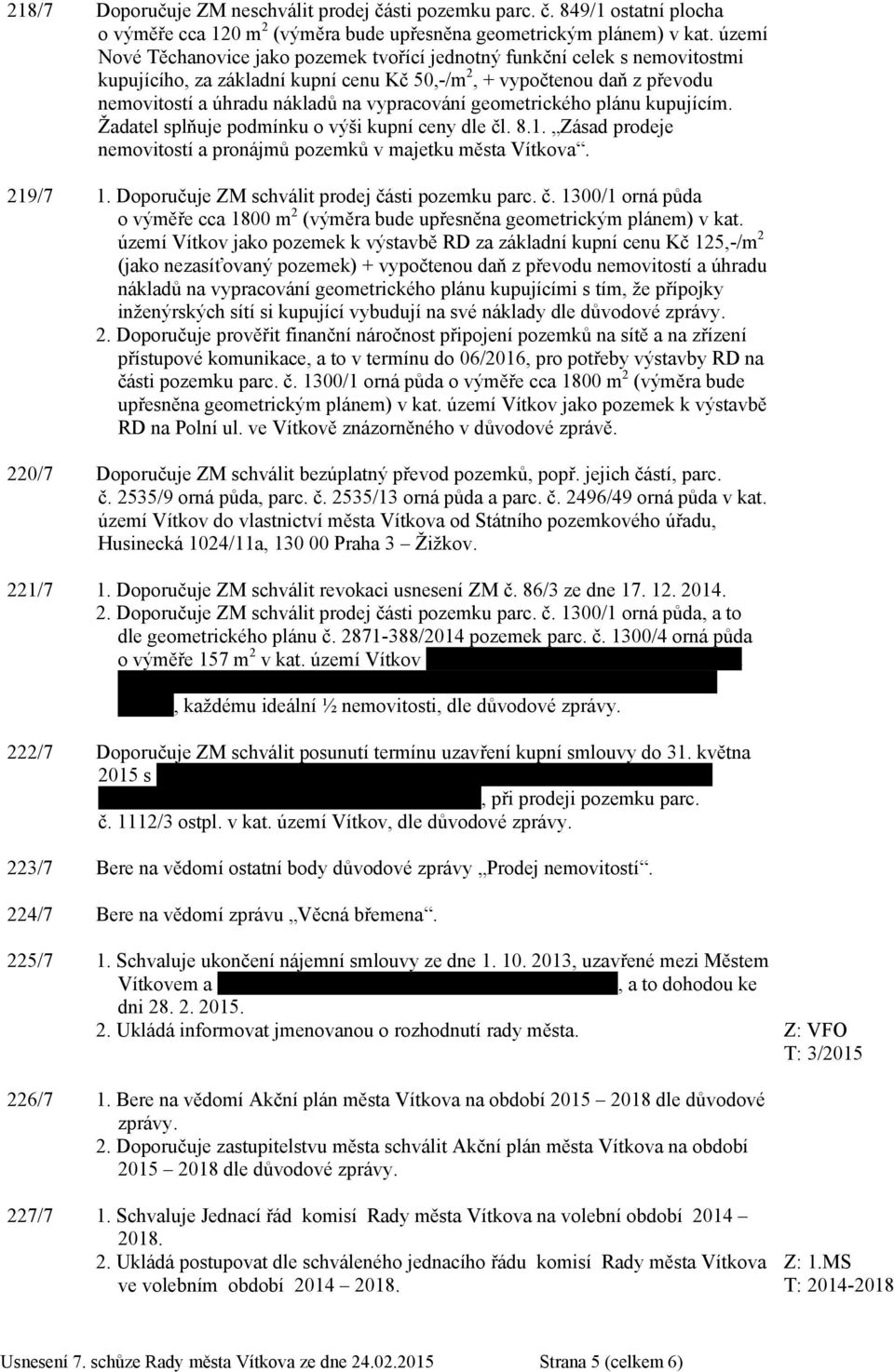 vypracování geometrického plánu kupujícím. Žadatel splňuje podmínku o výši kupní ceny dle čl. 8.1. Zásad prodeje nemovitostí a pronájmů pozemků v majetku města Vítkova. 219/7 1.