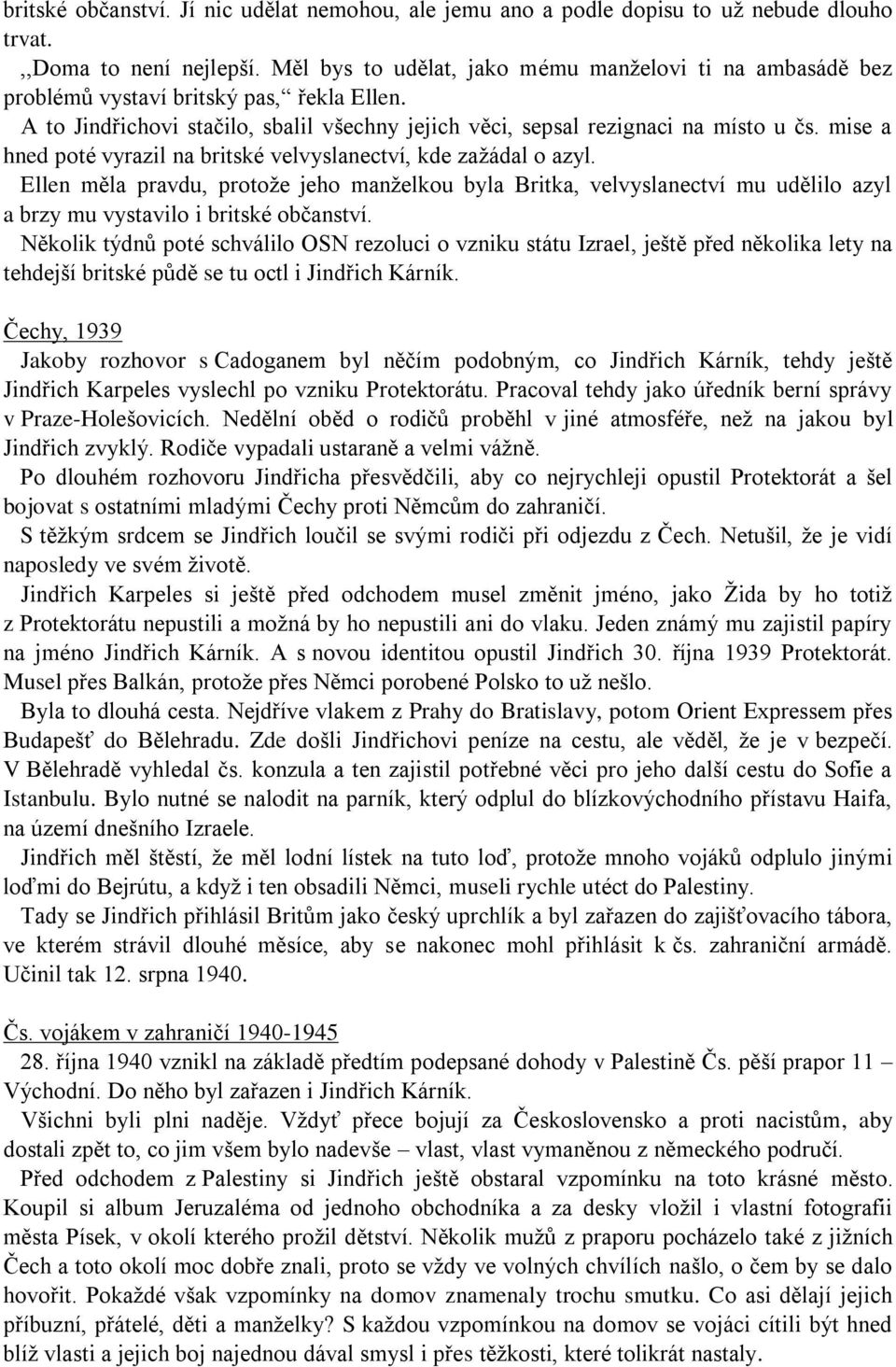 mise a hned poté vyrazil na britské velvyslanectví, kde zažádal o azyl. Ellen měla pravdu, protože jeho manželkou byla Britka, velvyslanectví mu udělilo azyl a brzy mu vystavilo i britské občanství.