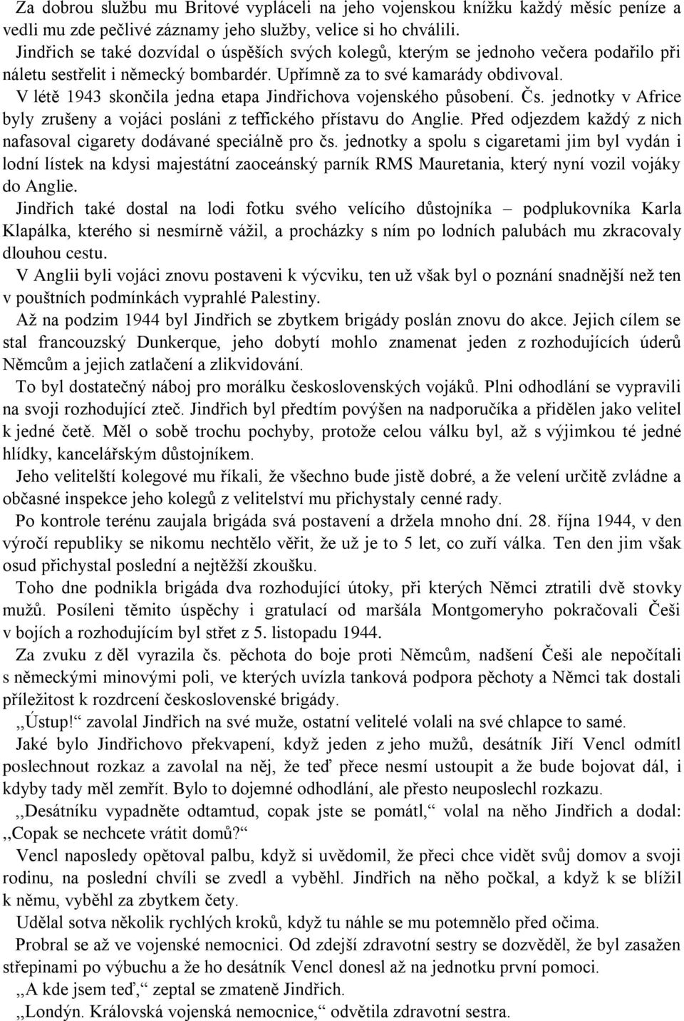 V létě 1943 skončila jedna etapa Jindřichova vojenského působení. Čs. jednotky v Africe byly zrušeny a vojáci posláni z teffického přístavu do Anglie.