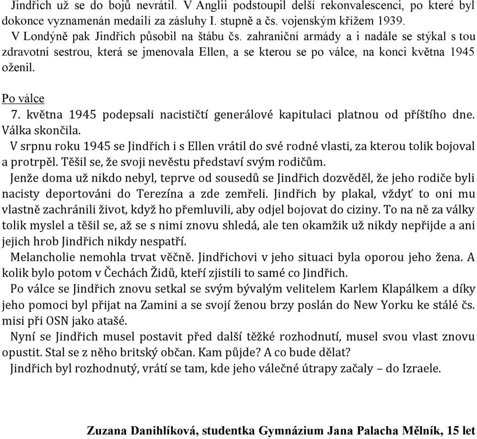 května 1945 podepsali nacističtí generálové kapitulaci platnou od příštího dne. Válka skončila. V srpnu roku 1945 se Jindřich i s Ellen vrátil do své rodné vlasti, za kterou tolik bojoval a protrpěl.