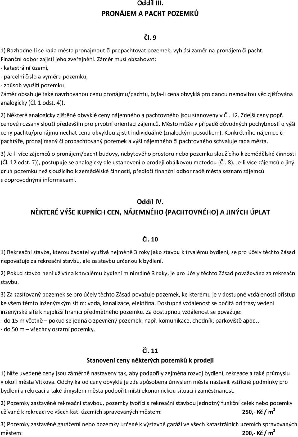 Záměr obsahuje také navrhovanou cenu pronájmu/pachtu, byla-li cena obvyklá pro danou nemovitou věc zjišťována analogicky (Čl. 1 odst. 4)).
