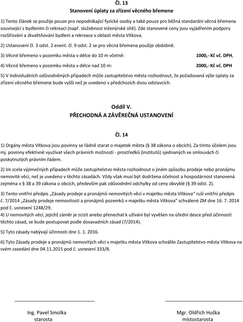 2 se pro věcná břemena použije obdobně. 3) Věcné břemeno v pozemku města v délce do 10 m včetně: 1000,- Kč vč. DPH, 4) Věcné břemeno v pozemku města v délce nad 10 m: 2000,- Kč vč.