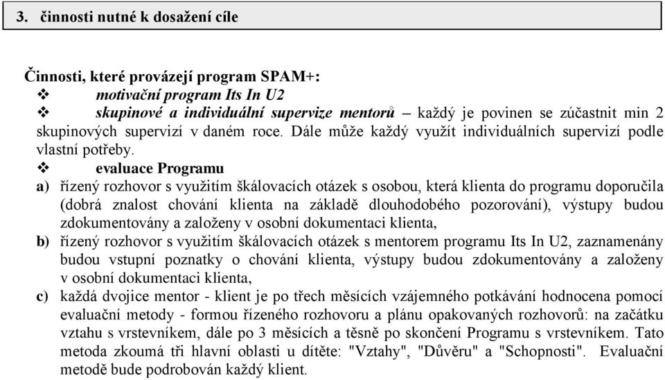 evaluace Programu a) řízený rozhovor s využitím škálovacích otázek s osobou, která klienta do programu doporučila (dobrá znalost chování klienta na základě dlouhodobého pozorování), výstupy budou