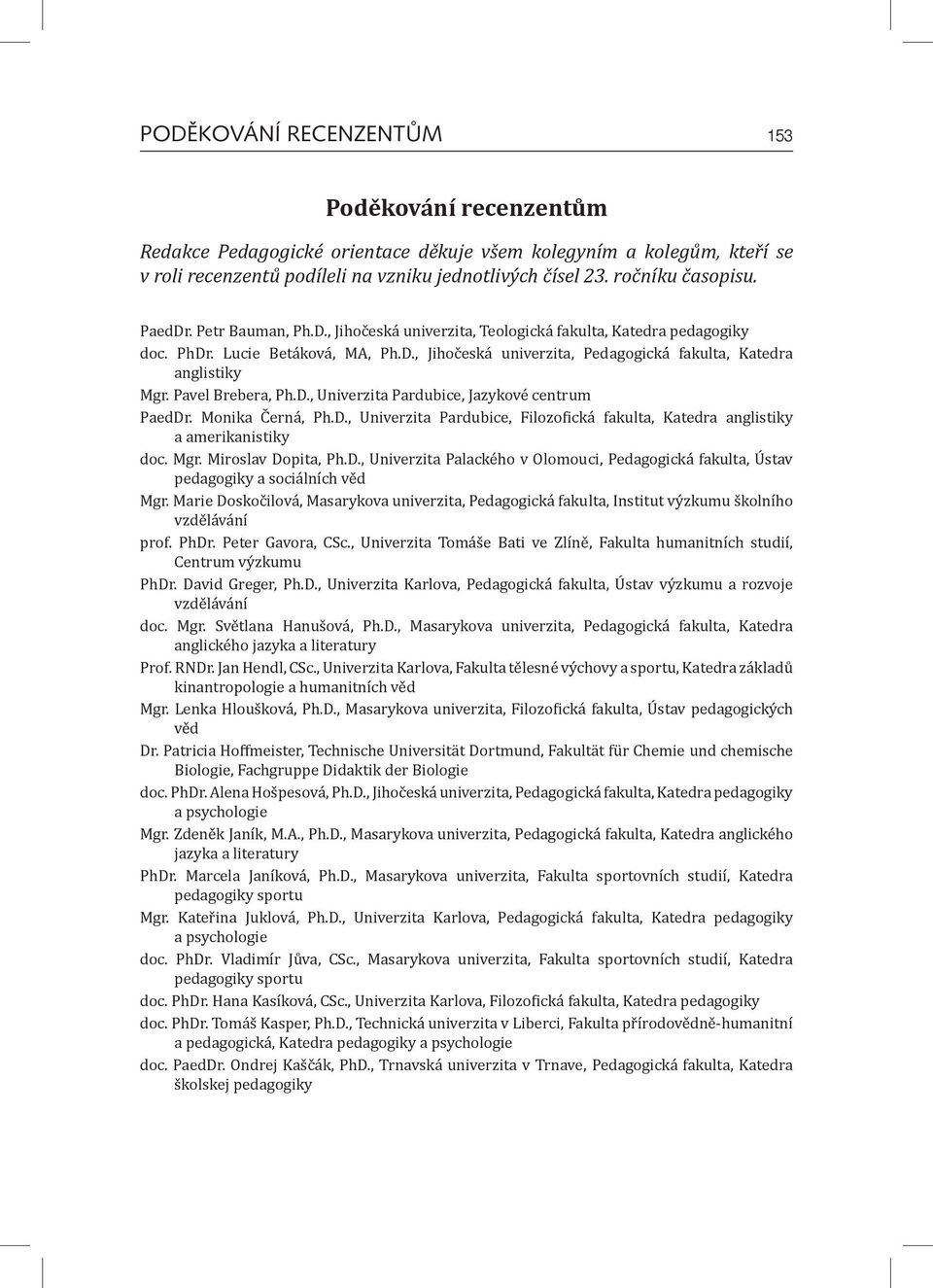 Pavel Brebera, Ph.D., Univerzita Pardubice, Jazykové centrum PaedDr. Monika Černá, Ph.D., Univerzita Pardubice, Filozo ická fakulta, Katedra anglistiky a amerikanistiky doc. Mgr. Miroslav Dopita, Ph.