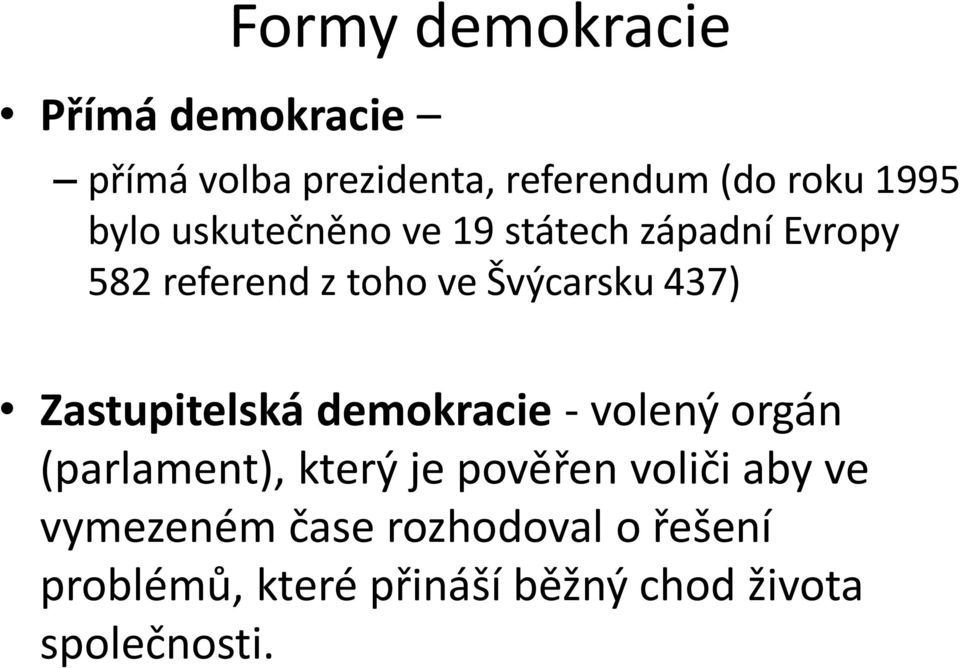 Zastupitelská demokracie - volený orgán (parlament), který je pověřen voliči aby ve