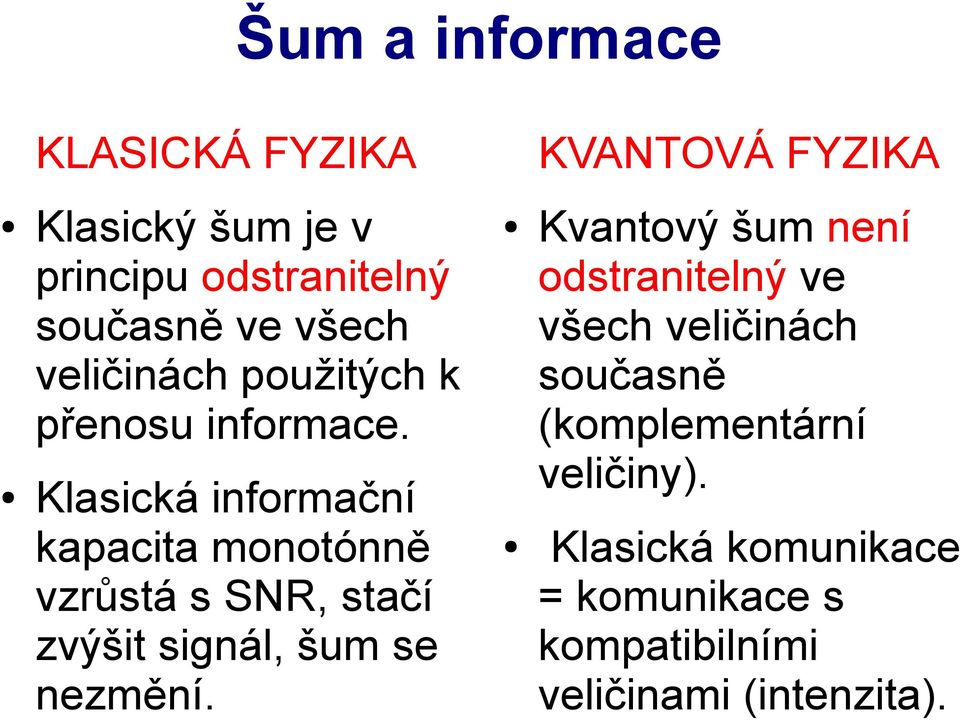 Klasická informační kapacita monotónně vzrůstá s SNR, stačí zvýšit signál, šum se nezmění.