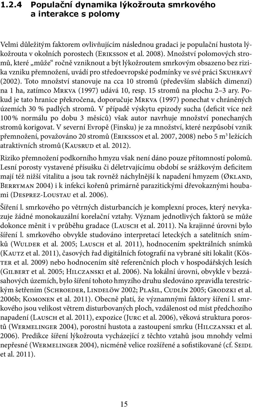 Toto množství stanovuje na cca 10 stromů (především slabších dimenzí) na 1 ha, zatímco Mrkva (1997) udává 10, resp. 15 stromů na plochu 2 3 ary.