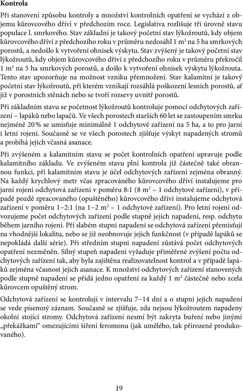 Stav zvýšený je takový početní stav lýkožroutů, kdy objem kůrovcového dříví z předchozího roku v průměru překročil 1 m 3 na 5 ha smrkových porostů, a došlo k vytvoření ohnisek výskytu lýkožrouta.