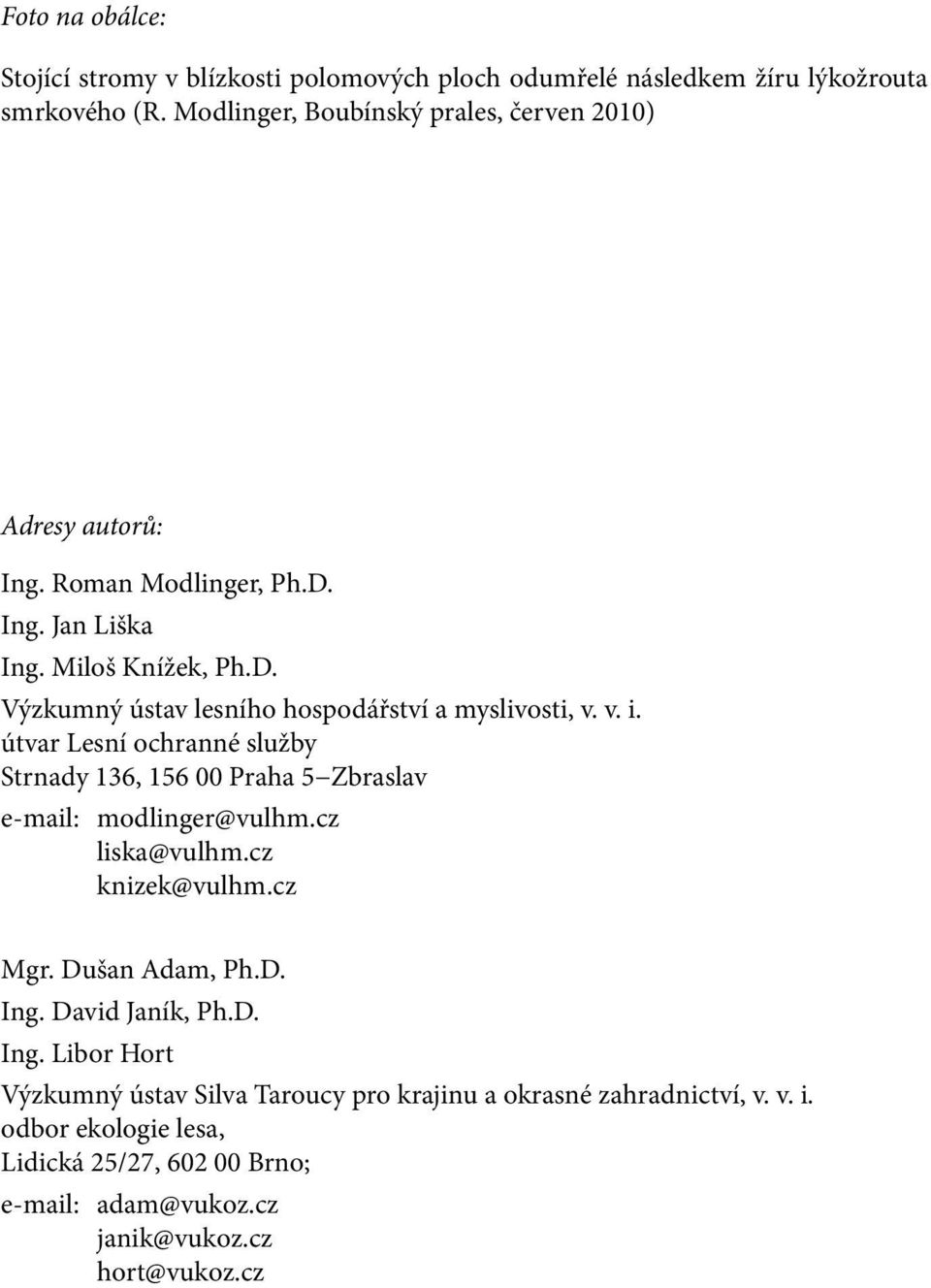v. i. útvar Lesní ochranné služby Strnady 136, 156 00 Praha 5 Zbraslav e-mail: modlinger@vulhm.cz liska@vulhm.cz knizek@vulhm.cz Mgr. Dušan Adam, Ph.D. Ing.