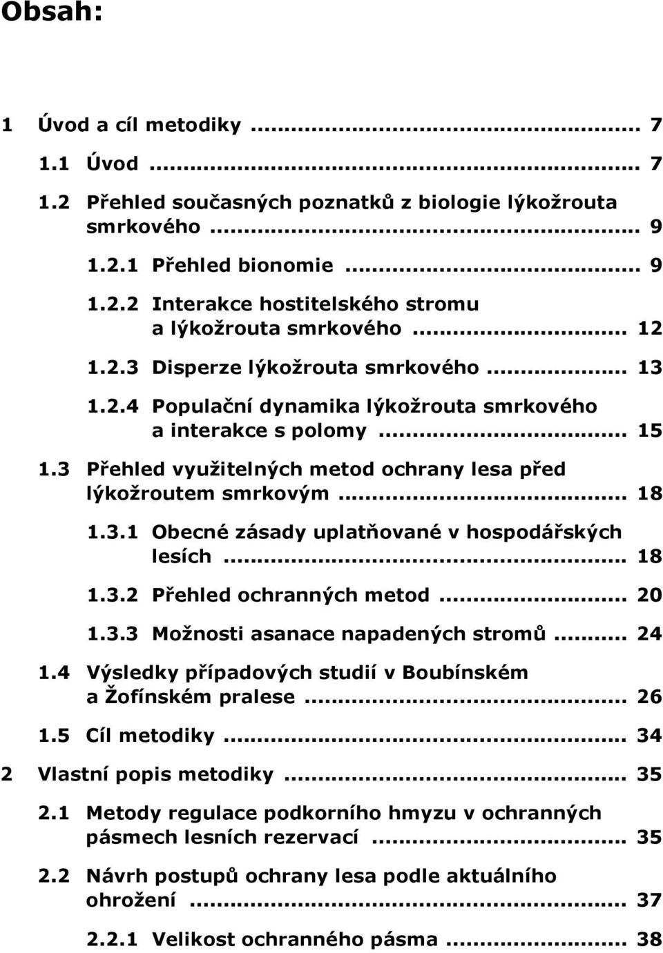 3.1 Obecné zásady uplatňované v hospodářských lesích... 18 1.3.2 Přehled ochranných metod... 20 1.3.3 Možnosti asanace napadených stromů... 24 1.
