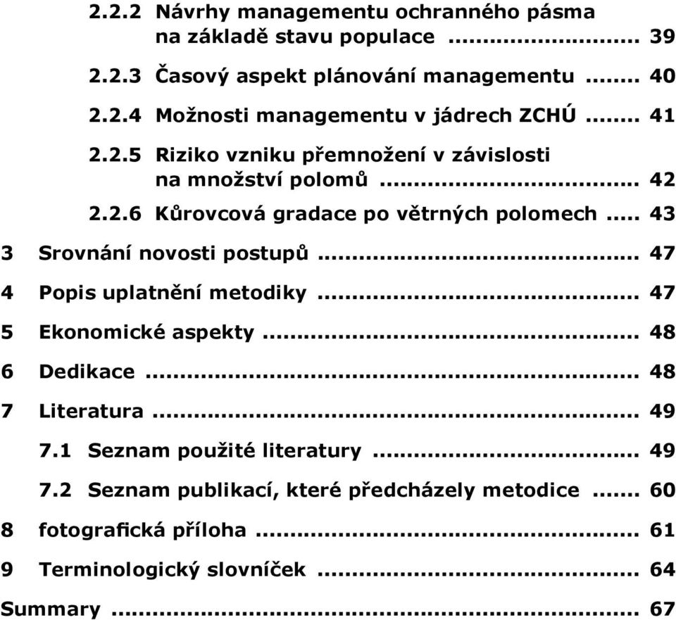 .. 43 3 Srovnání novosti postupů... 47 4 Popis uplatnění metodiky... 47 5 Ekonomické aspekty... 48 6 Dedikace... 48 7 Literatura... 49 7.