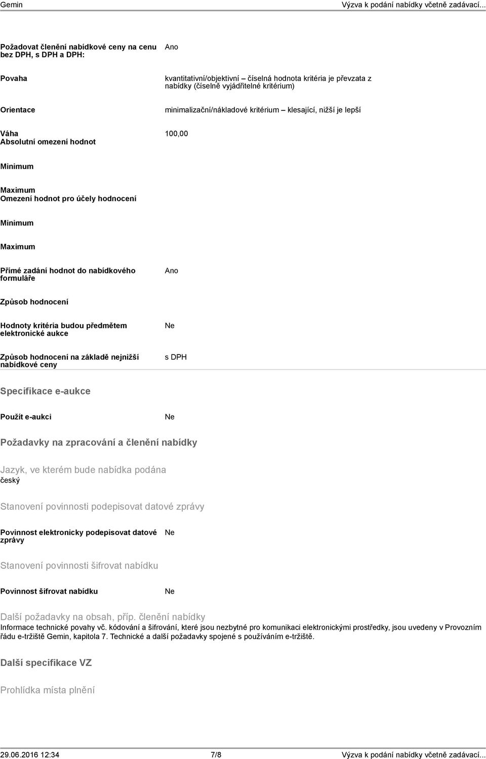 formuláře Ano Způsob hodnocení Hodnoty kritéria budou předmětem elektronické aukce Způsob hodnocení na základě nejnižší nabídkové ceny s DPH Specifikace e-aukce Použít e-aukci Požadavky na zpracování