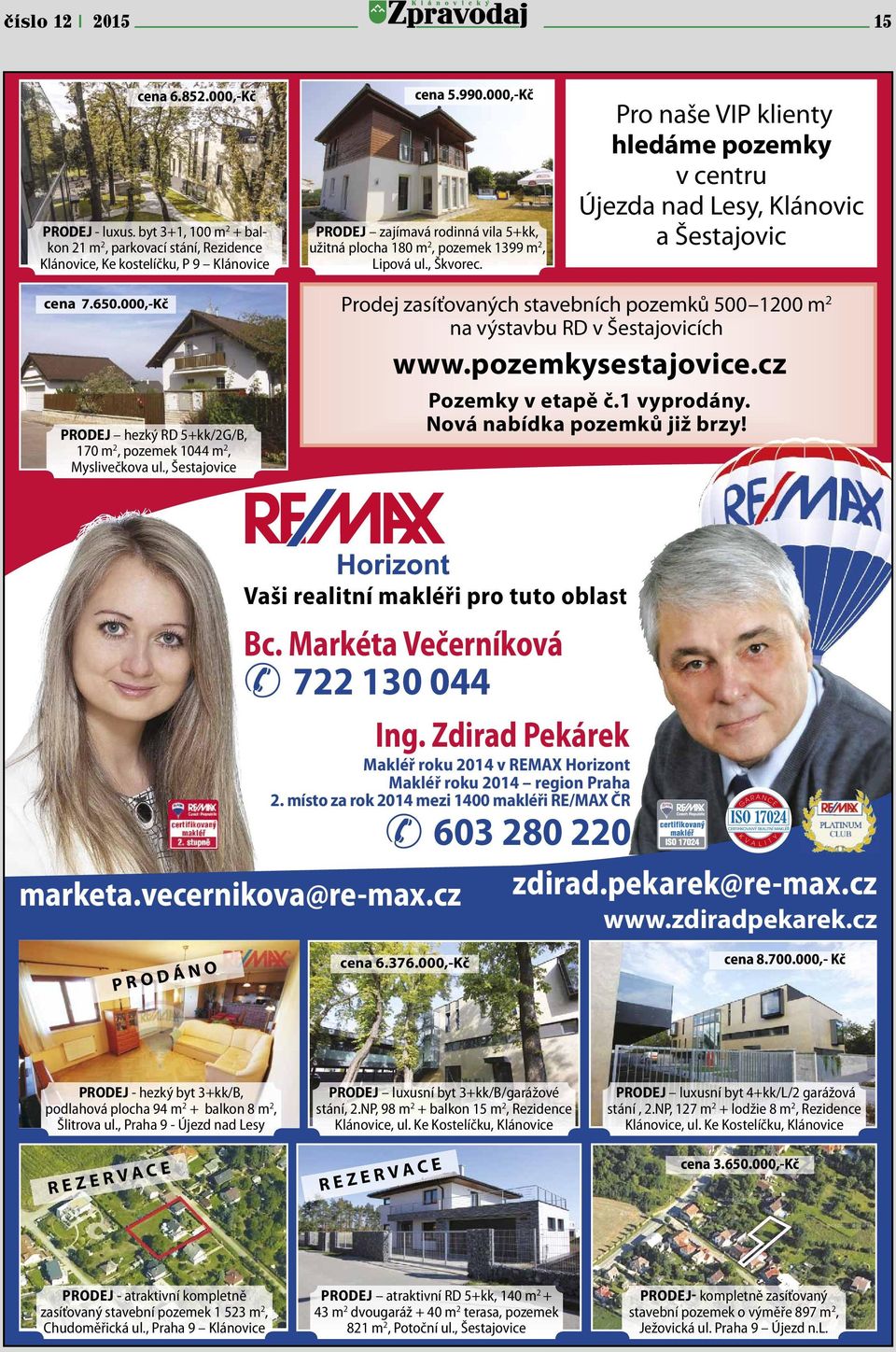 650.000,-Kč Prodej hezký RD 5+kk/2G/B, 170 m 2, pozemek 1044 m 2, Myslivečkova ul., Šestajovice Prodej zasíťovaných stavebních pozemků 500 1200 m 2 na výstavbu RD v Šestajovicích www.