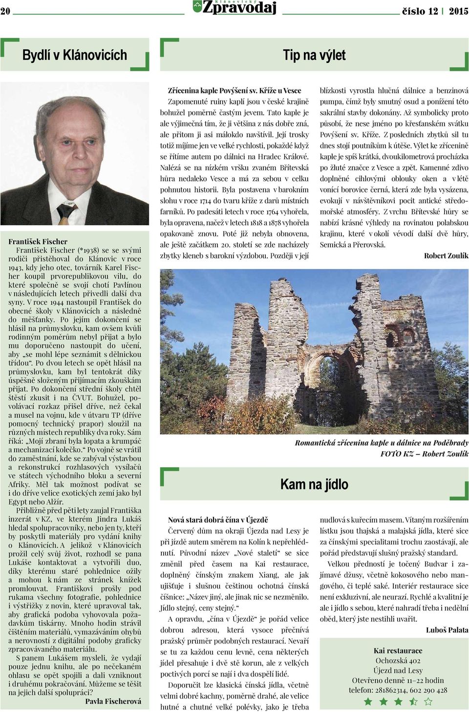 Po jejím dokončení se hlásil na průmyslovku, kam ovšem kvůli rodinným poměrům nebyl přijat a bylo mu doporučeno nastoupit do učení, aby se mohl lépe seznámit s dělnickou třídou.