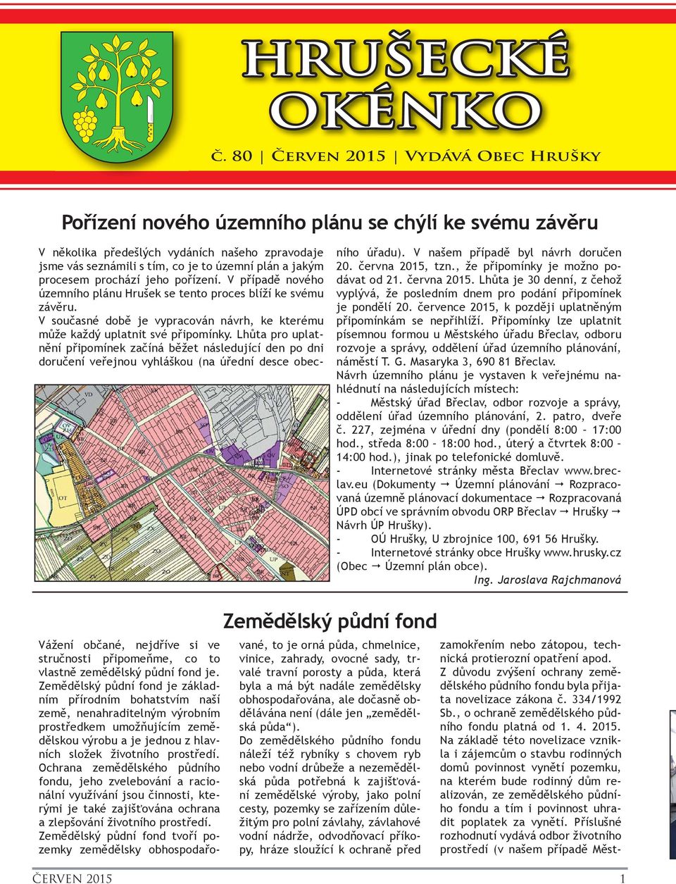 procesem prochází jeho pořízení. V případě nového územního plánu Hrušek se tento proces blíží ke svému závěru. V současné době je vypracován návrh, ke kterému může každý uplatnit své připomínky.