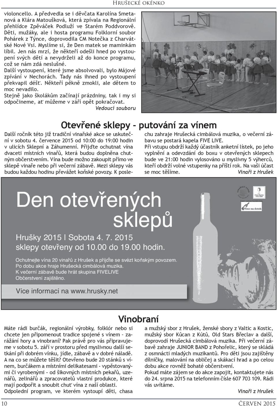 Jen nás mrzí, že někteří odešli hned po vystoupení svých dětí a nevydrželi až do konce programu, což se nám zdá neslušné. Další vystoupení, které jsme absolvovali, bylo Májové zpívání v Nechorách.