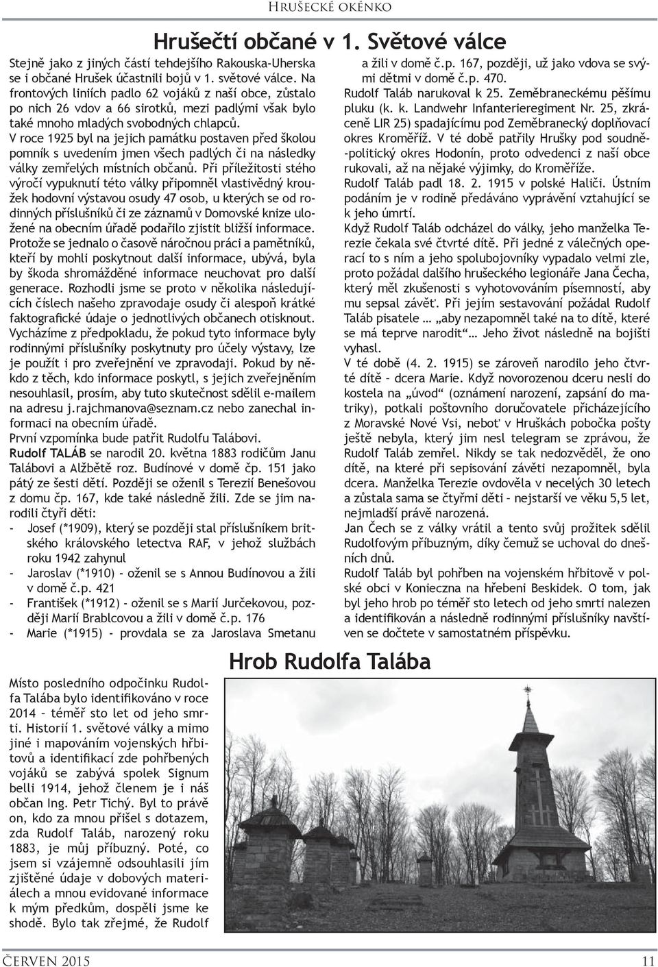 V roce 1925 byl na jejich památku postaven před školou pomník s uvedením jmen všech padlých či na následky války zemřelých místních občanů.