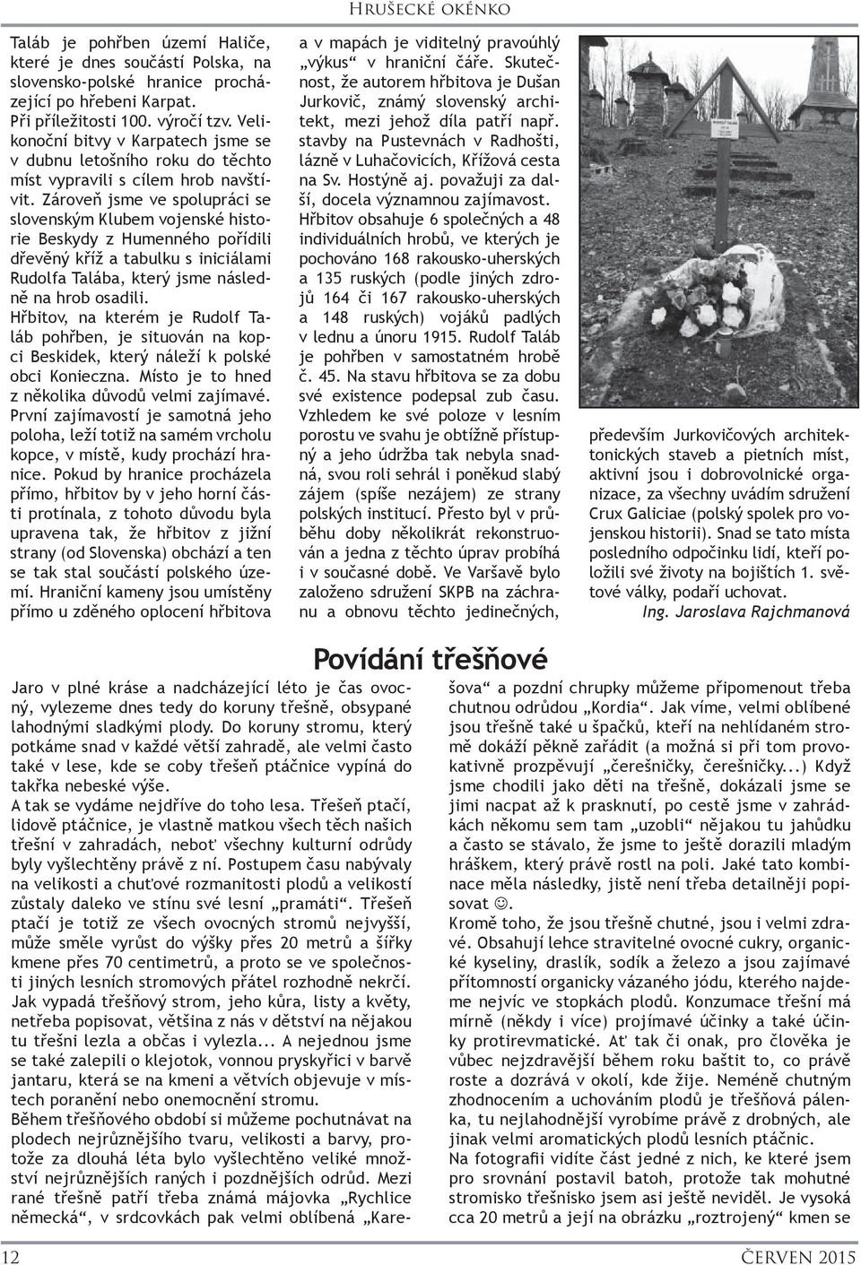 Zároveň jsme ve spolupráci se slovenským Klubem vojenské historie Beskydy z Humenného pořídili dřevěný kříž a tabulku s iniciálami Rudolfa Talába, který jsme následně na hrob osadili.