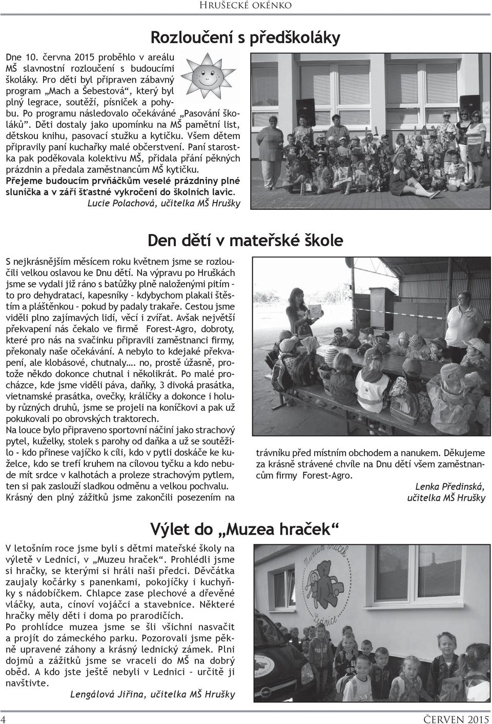 Paní starostka pak poděkovala kolektivu MŠ, přidala přání pěkných prázdnin a předala zaměstnancům MŠ kytičku.