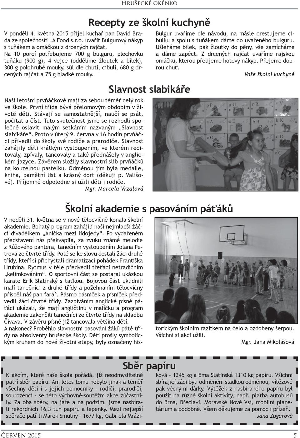 Naši letošní prvňáčkové mají za sebou téměř celý rok ve škole. První třída bývá přelomovým obdobím v životě dětí. Stávají se samostatnější, naučí se psát, počítat a číst.