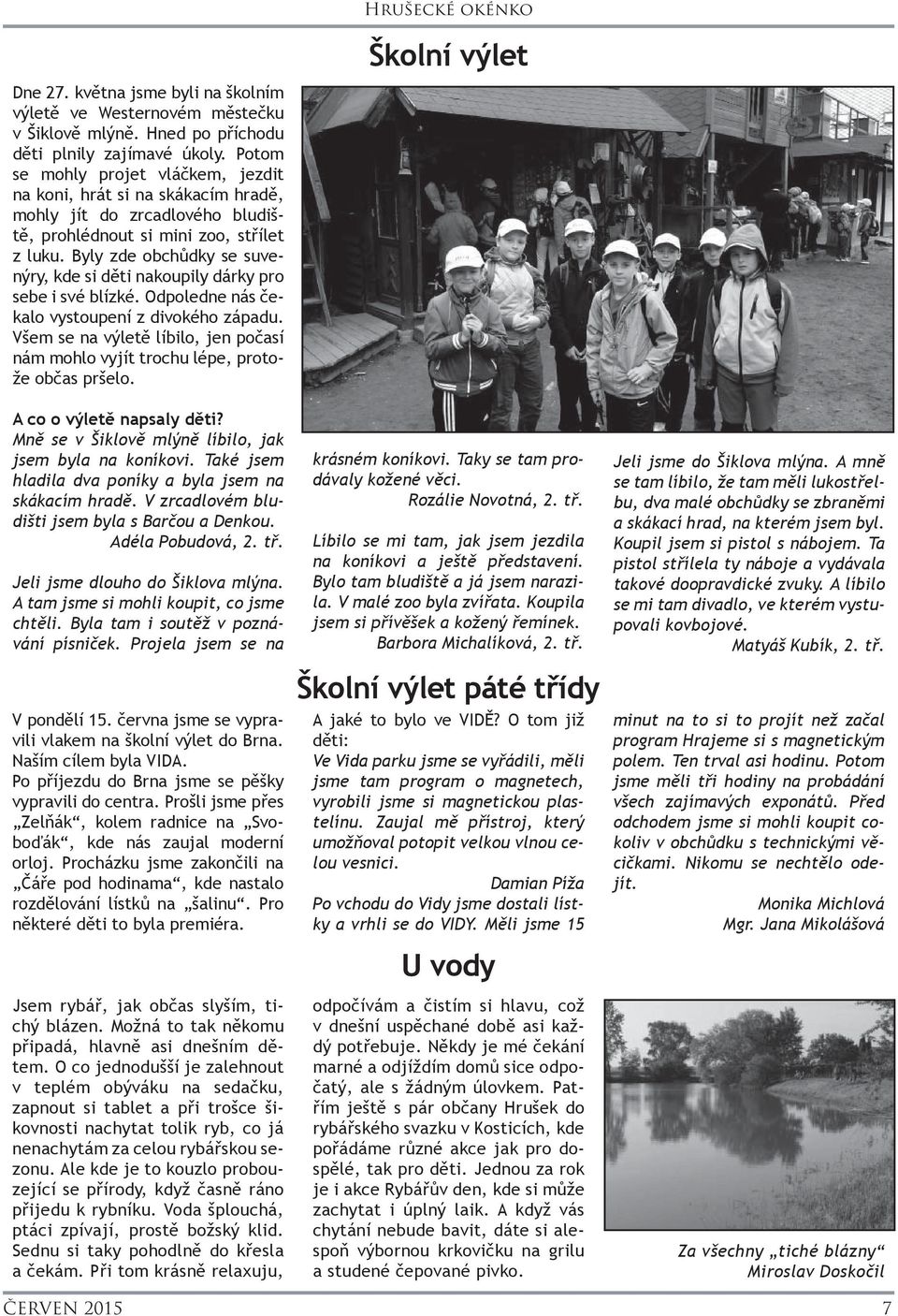 Byly zde obchůdky se suvenýry, kde si děti nakoupily dárky pro sebe i své blízké. Odpoledne nás čekalo vystoupení z divokého západu.