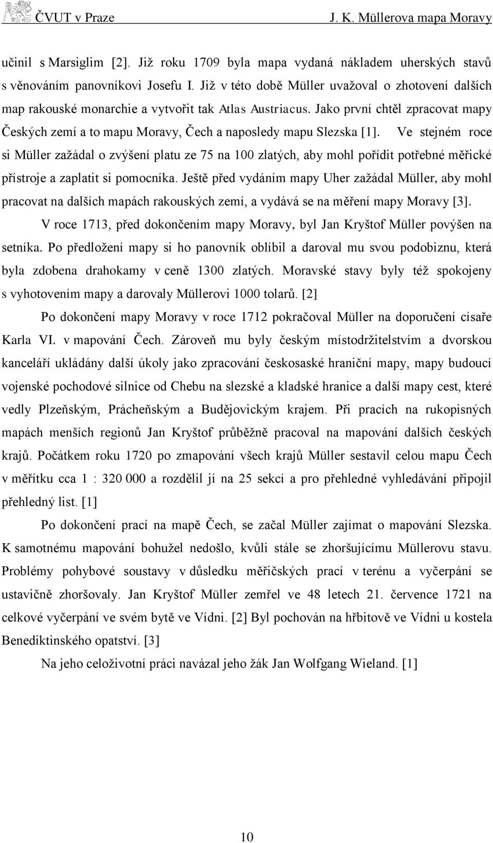 Jako první chtěl zpracovat mapy Českých zemí a to mapu Moravy, Čech a naposledy mapu Slezska [1].
