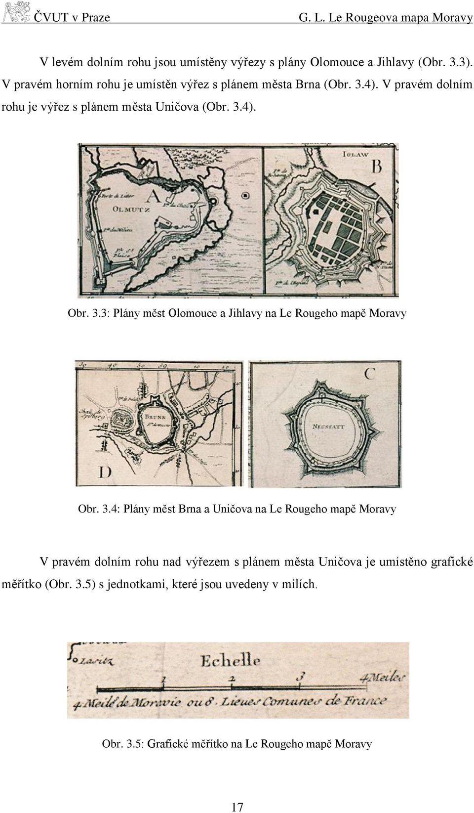 3.4: Plány měst Brna a Uničova na Le Rougeho mapě Moravy V pravém dolním rohu nad výřezem s plánem města Uničova je umístěno grafické měřítko