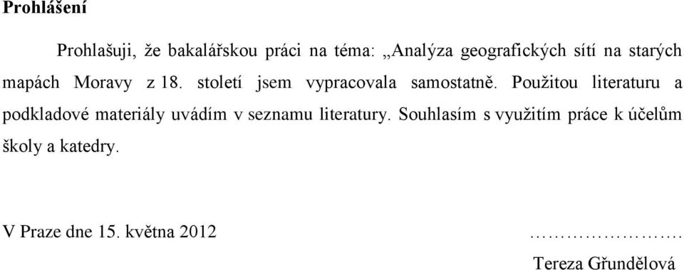Použitou literaturu a podkladové materiály uvádím v seznamu literatury.