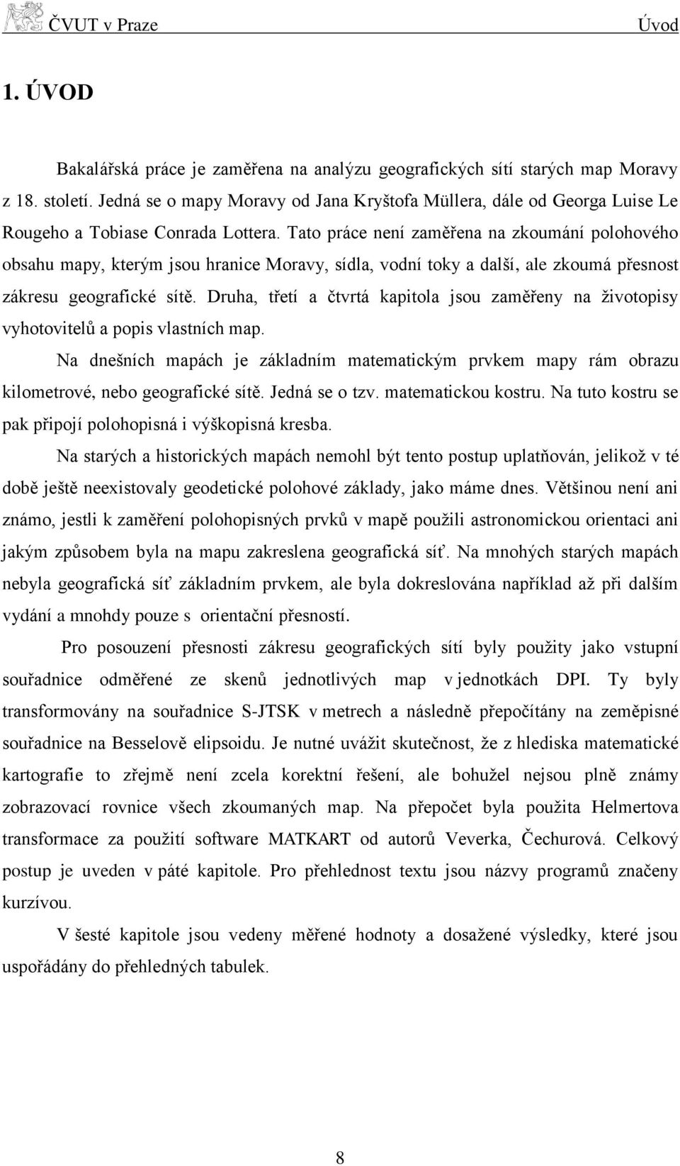 Tato práce není zaměřena na zkoumání polohového obsahu mapy, kterým jsou hranice Moravy, sídla, vodní toky a další, ale zkoumá přesnost zákresu geografické sítě.