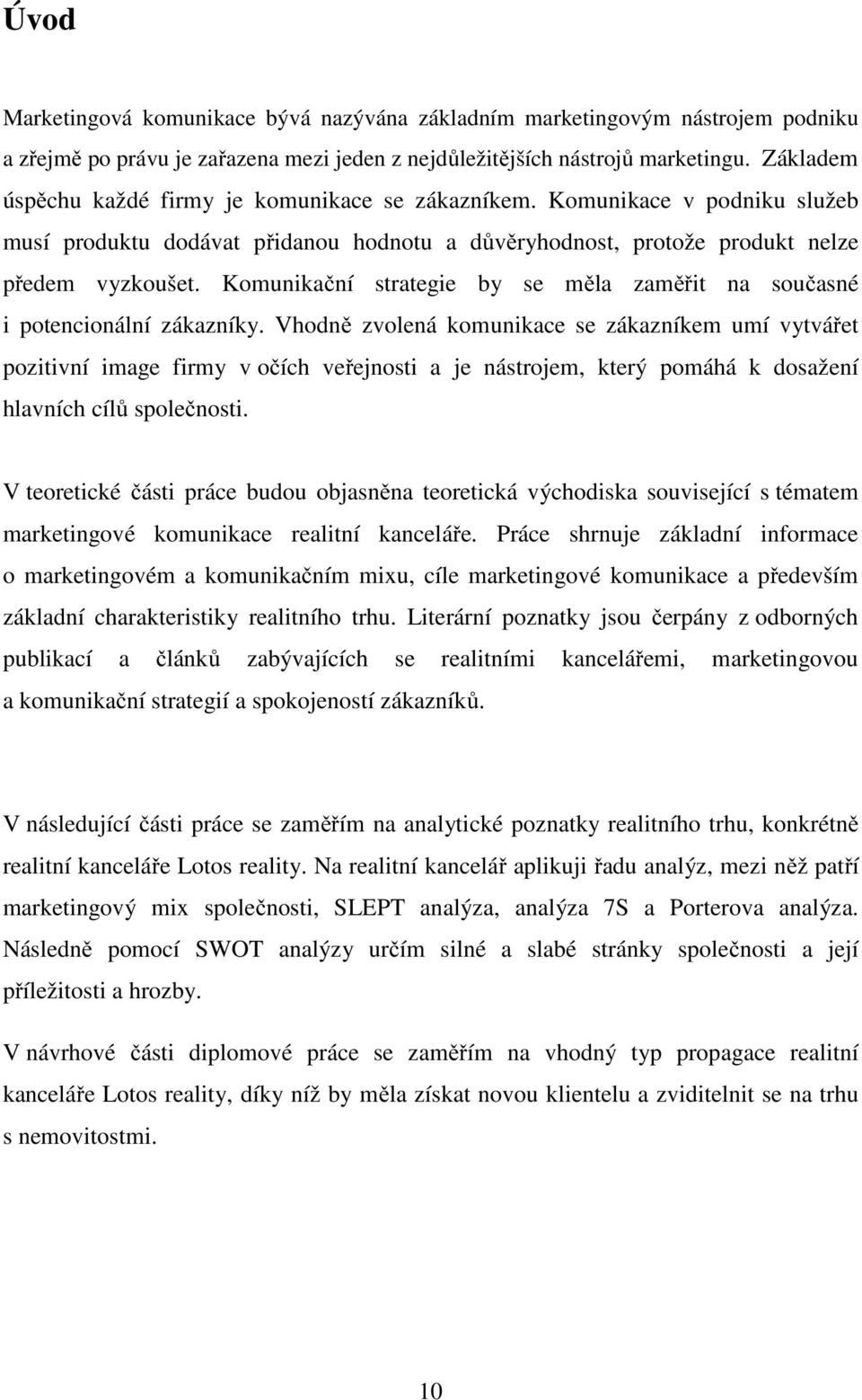 Komunikační strategie by se měla zaměřit na současné i potencionální zákazníky.