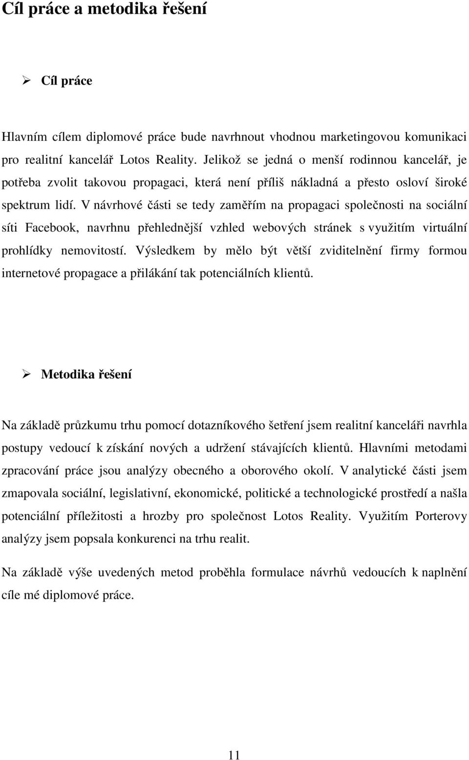 V návrhové části se tedy zaměřím na propagaci společnosti na sociální síti Facebook, navrhnu přehlednější vzhled webových stránek s využitím virtuální prohlídky nemovitostí.