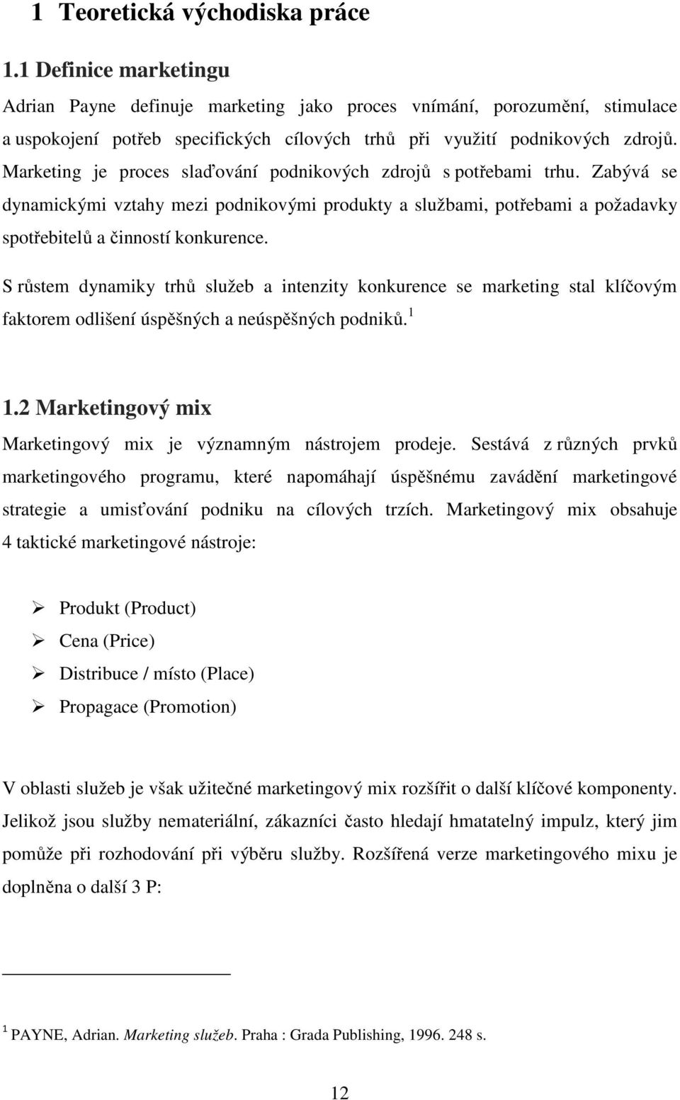 Marketing je proces slaďování podnikových zdrojů s potřebami trhu. Zabývá se dynamickými vztahy mezi podnikovými produkty a službami, potřebami a požadavky spotřebitelů a činností konkurence.