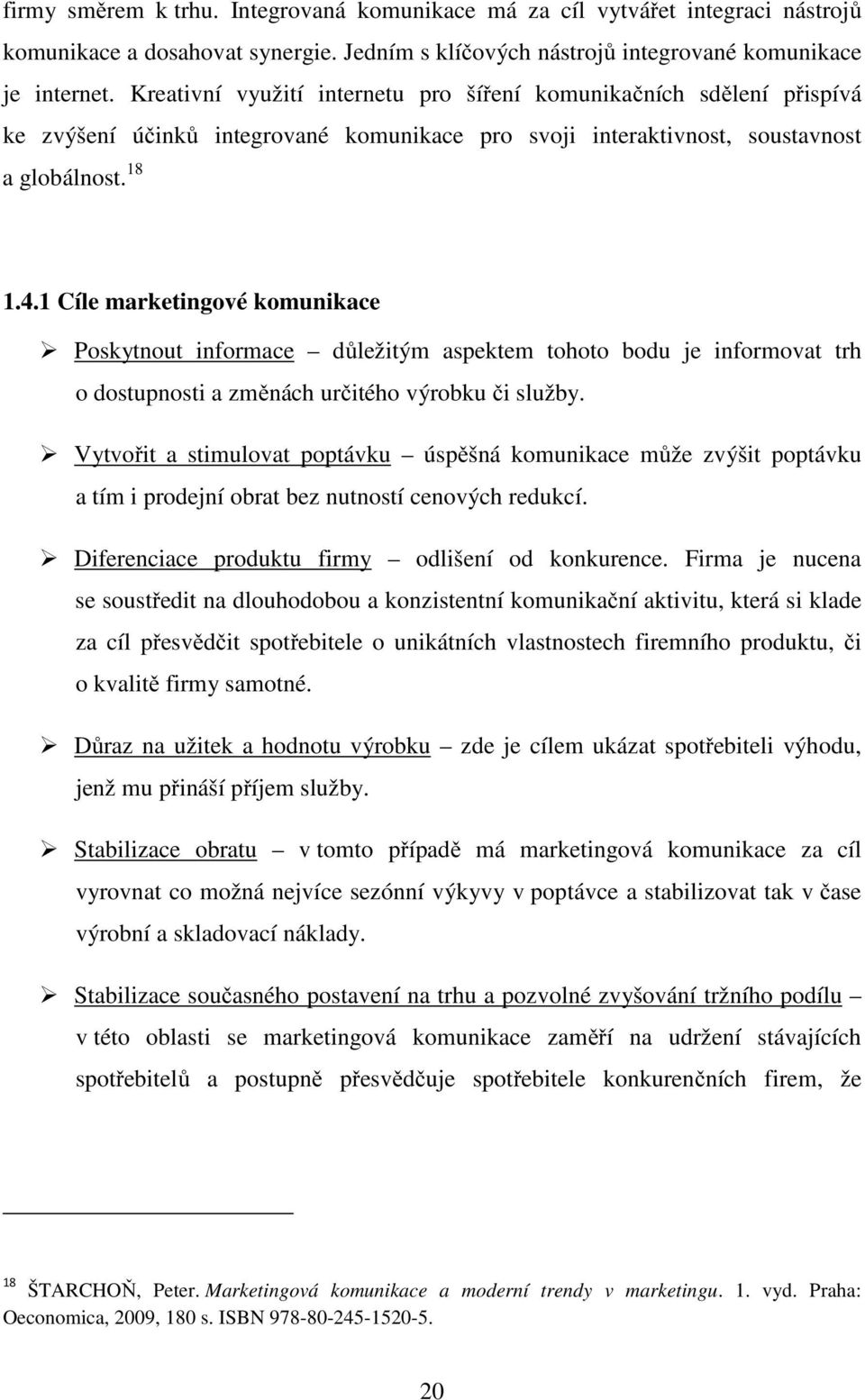 1 Cíle marketingové komunikace Poskytnout informace důležitým aspektem tohoto bodu je informovat trh o dostupnosti a změnách určitého výrobku či služby.