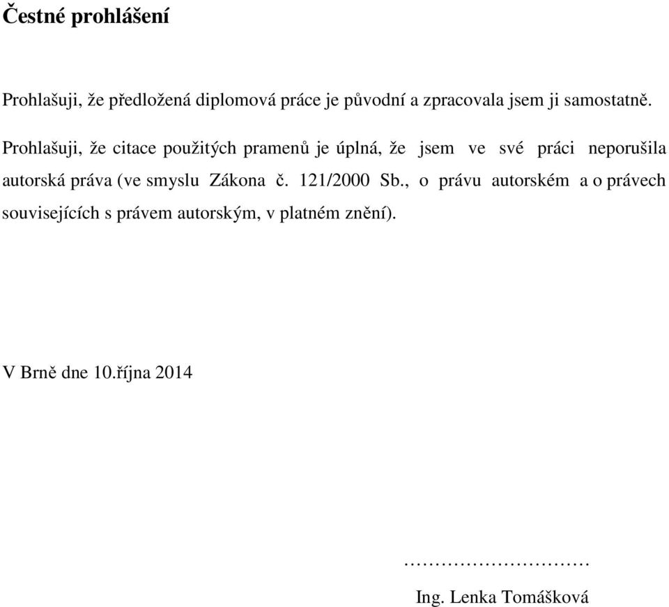 Prohlašuji, že citace použitých pramenů je úplná, že jsem ve své práci neporušila autorská