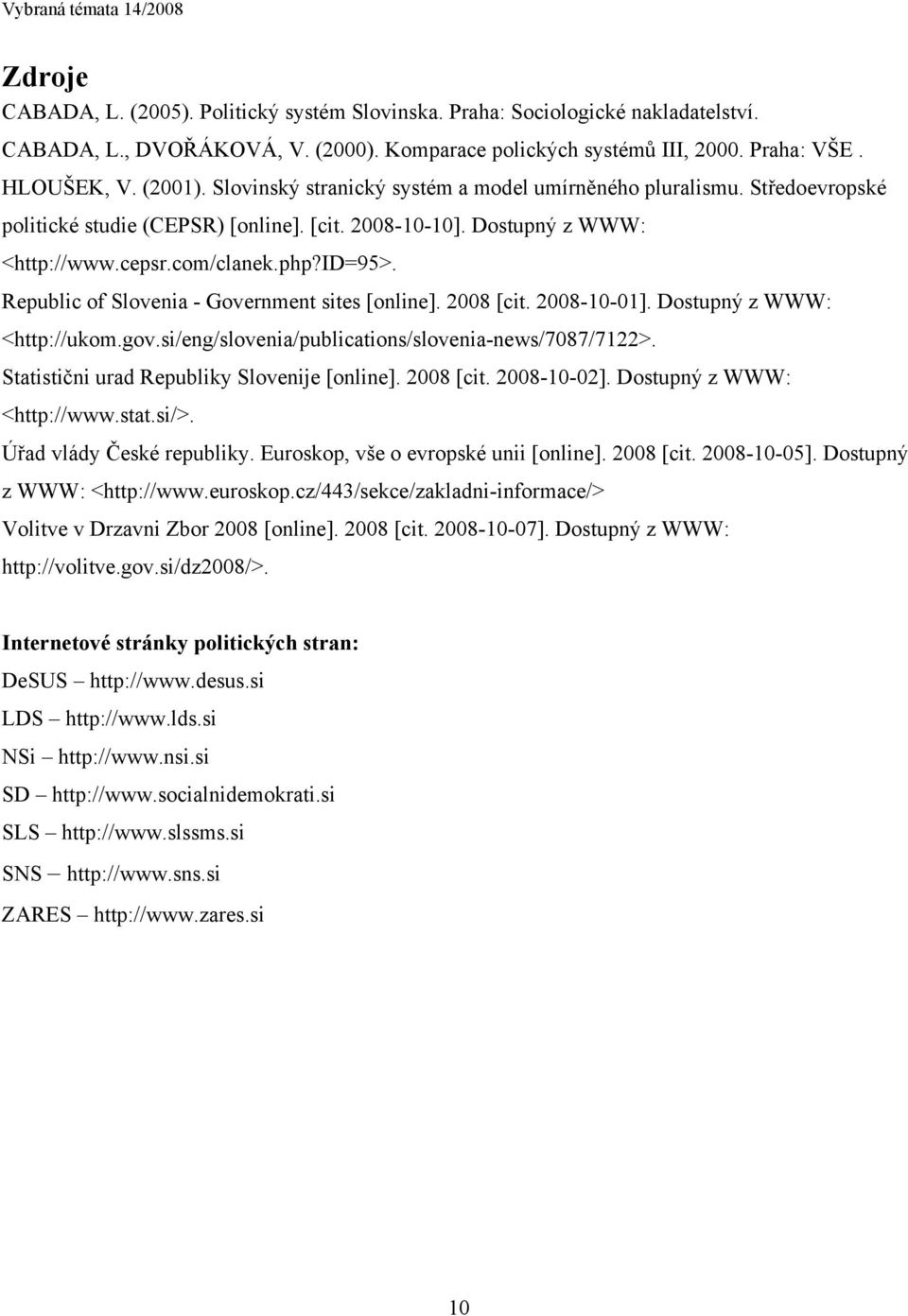 Republic of Slovenia - Government sites [online]. 2008 [cit. 2008-10-01]. Dostupný z WWW: <http://ukom.gov.si/eng/slovenia/publications/slovenia-news/7087/7122>.