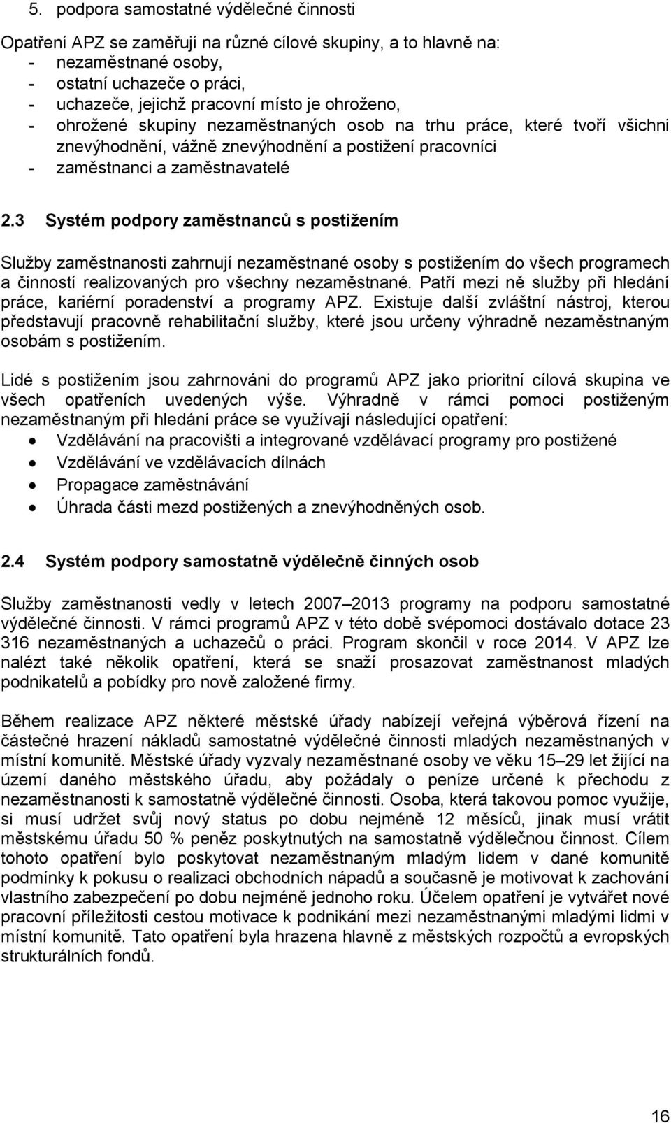 3 Systém podpory zaměstnanců s postižením Služby zaměstnanosti zahrnují nezaměstnané osoby s postižením do všech programech a činností realizovaných pro všechny nezaměstnané.