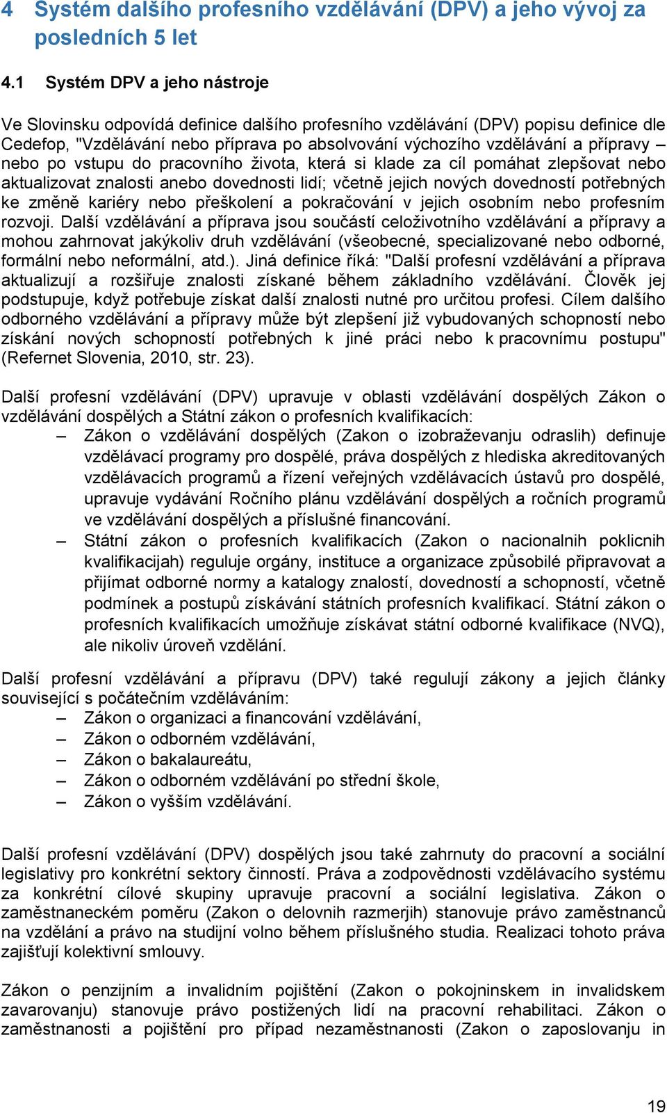 nebo po vstupu do pracovního života, která si klade za cíl pomáhat zlepšovat nebo aktualizovat znalosti anebo dovednosti lidí; včetně jejich nových dovedností potřebných ke změně kariéry nebo