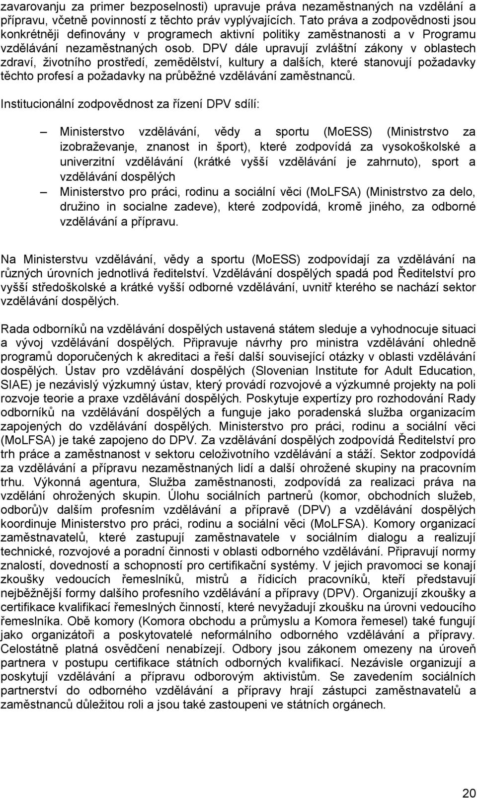 DPV dále upravují zvláštní zákony v oblastech zdraví, životního prostředí, zemědělství, kultury a dalších, které stanovují požadavky těchto profesí a požadavky na průběžné vzdělávání zaměstnanců.