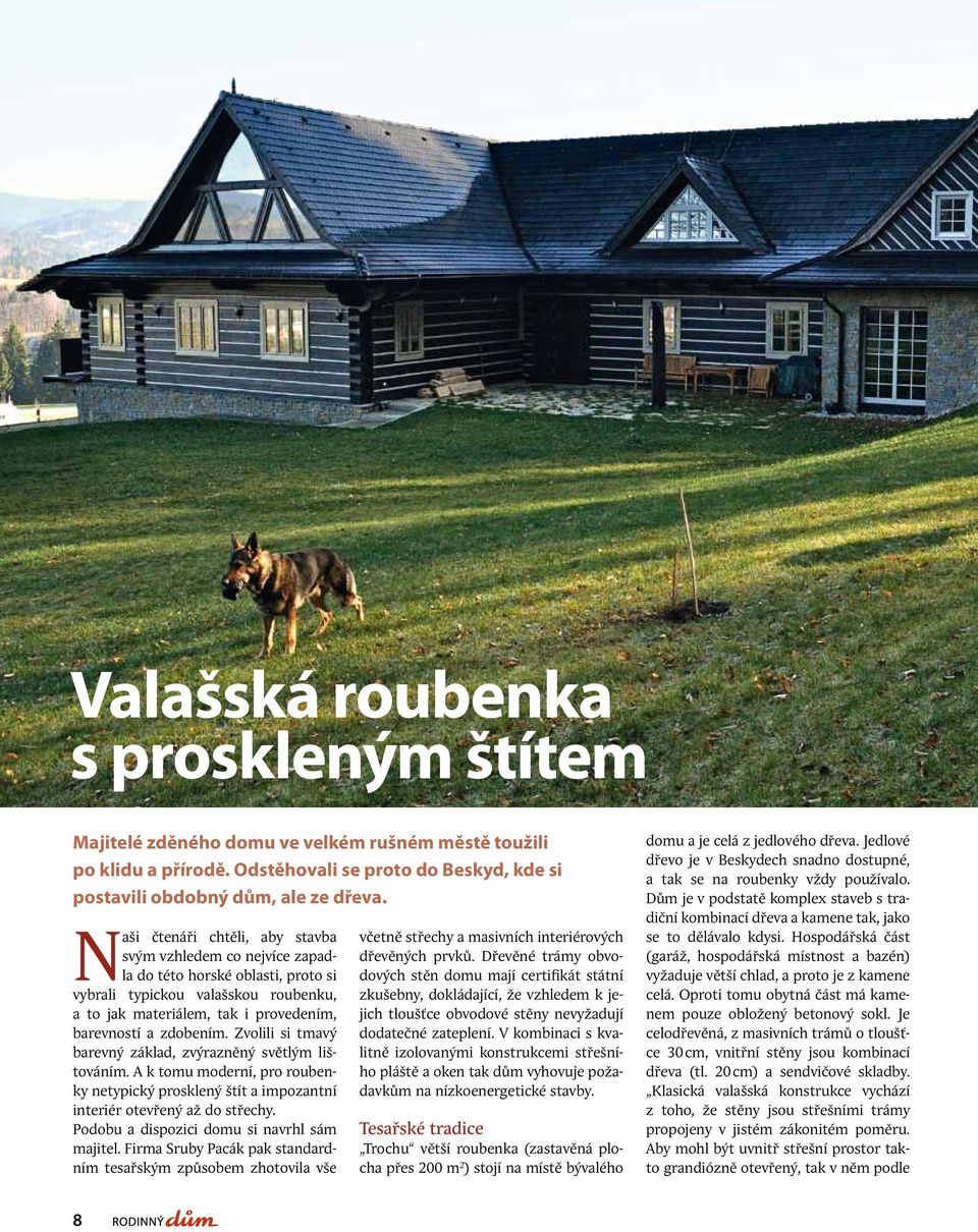 Zvolili si tmavý barevný základ, zvýrazněný světlým lištováním. A k tomu moderní, pro roubenky netypický prosklený štít a impozantní interiér otevřený až do střechy.