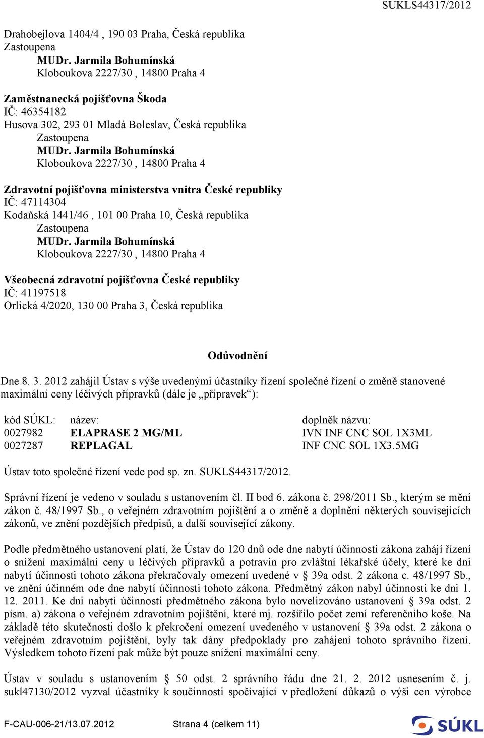 3. 2012 zahájil Ústav s výše uvedenými účastníky řízení společné řízení o změně stanovené maximální ceny léčivých přípravků (dále je přípravek ): kód SÚKL: název: doplněk názvu: 0027982 ELAPRASE 2