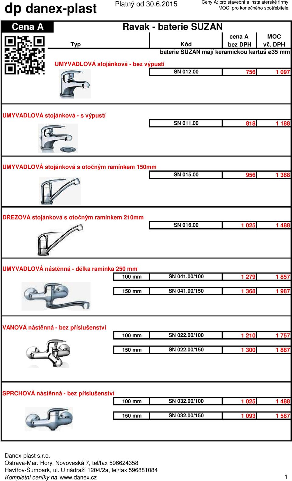 00 956 1 388 DŘEZOVÁ stojánková s otočným ramínkem 210mm SN 016.00 1 025 1 488 UMYVADLOVÁ nástěnná - délka ramínka 250 mm 100 mm SN 041.