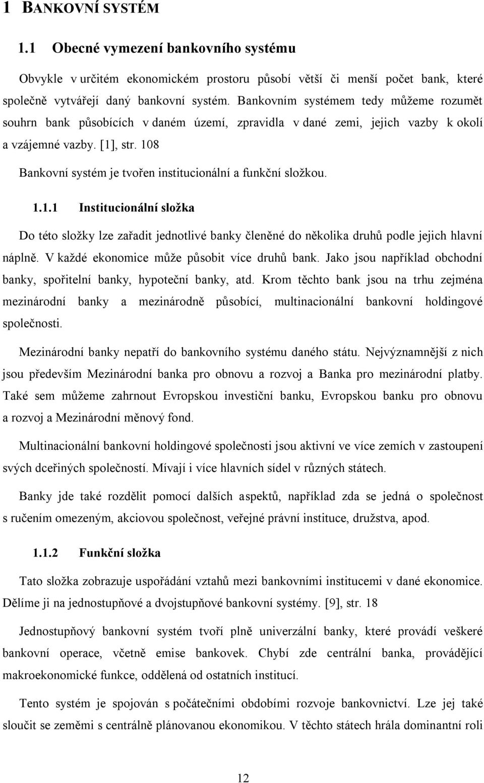 108 Bankovní systém je tvořen institucionální a funkční složkou. 1.1.1 Institucionální složka Do této složky lze zařadit jednotlivé banky členěné do několika druhů podle jejich hlavní náplně.