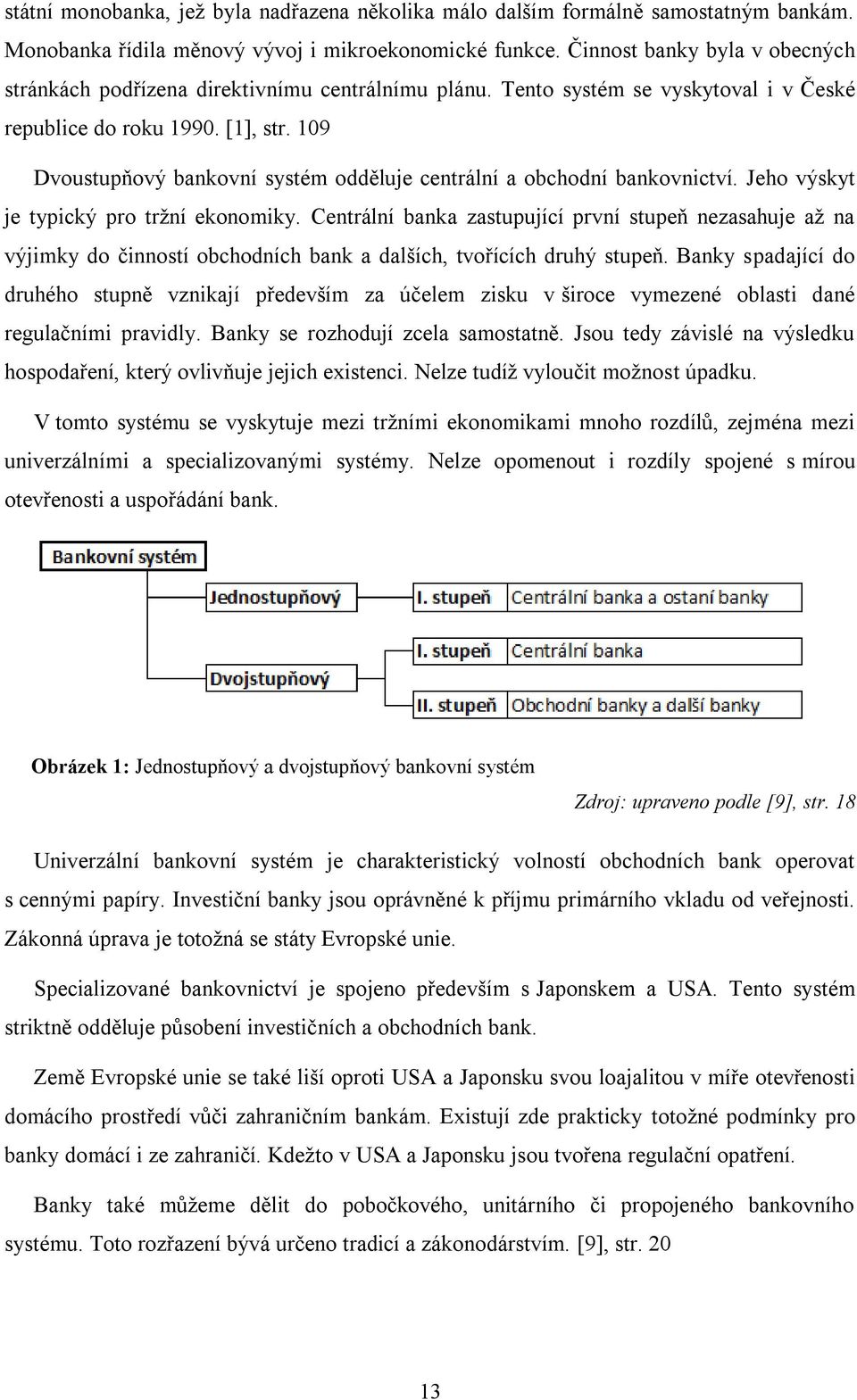 109 Dvoustupňový bankovní systém odděluje centrální a obchodní bankovnictví. Jeho výskyt je typický pro tržní ekonomiky.