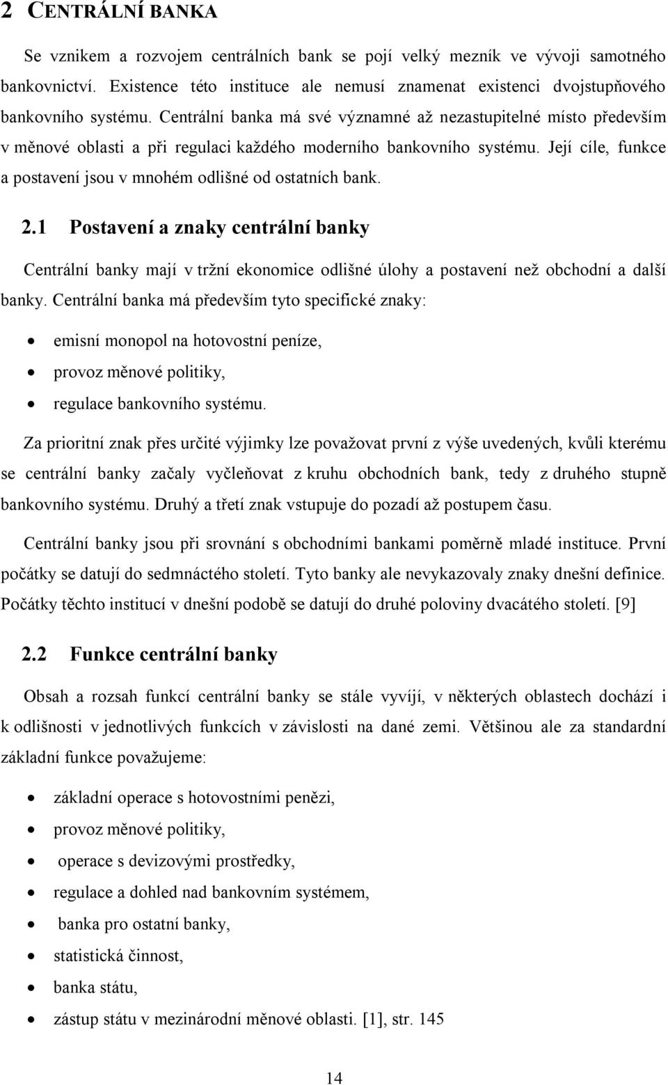 Centrální banka má své významné až nezastupitelné místo především v měnové oblasti a při regulaci každého moderního bankovního systému.