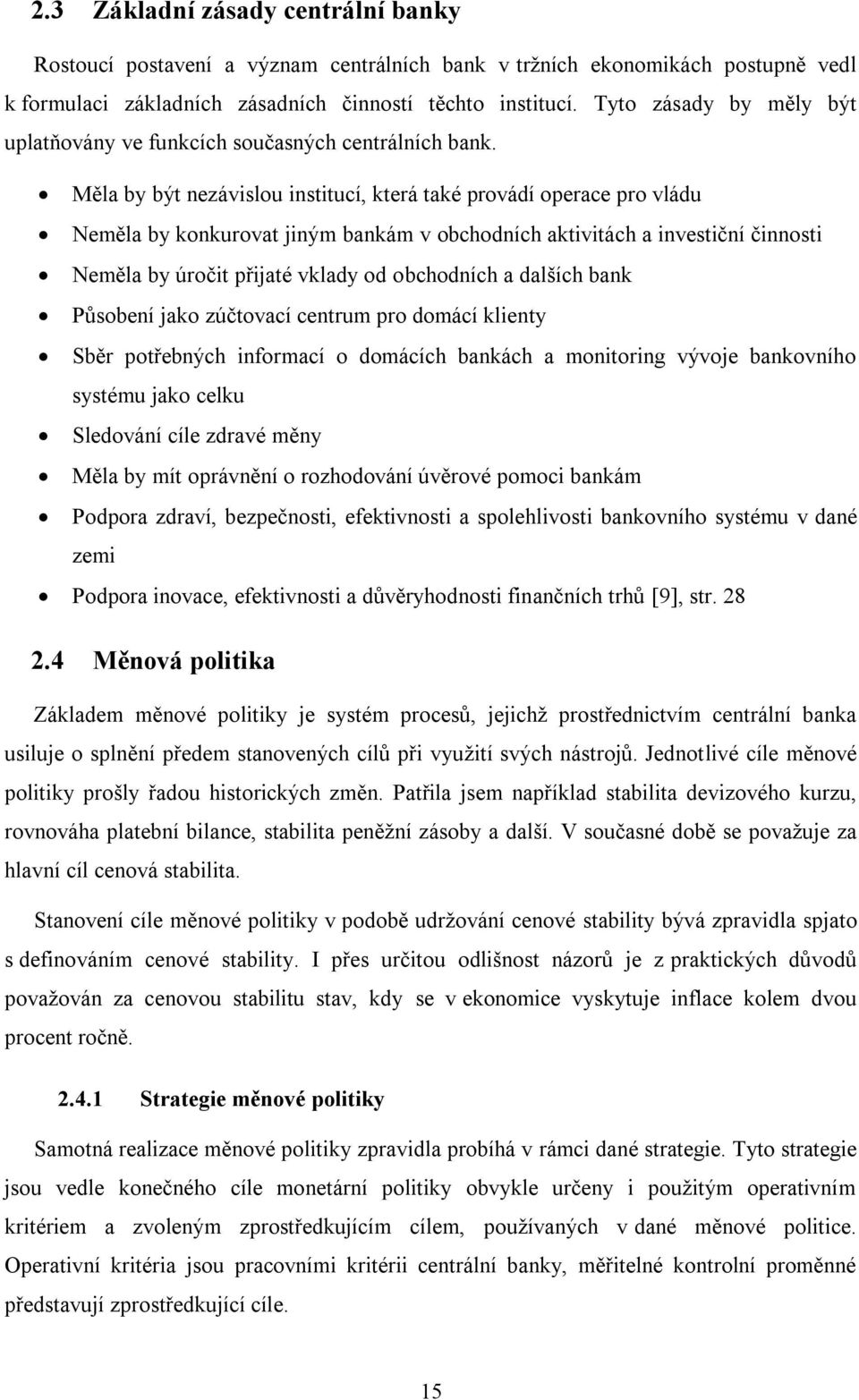 Měla by být nezávislou institucí, která také provádí operace pro vládu Neměla by konkurovat jiným bankám v obchodních aktivitách a investiční činnosti Neměla by úročit přijaté vklady od obchodních a