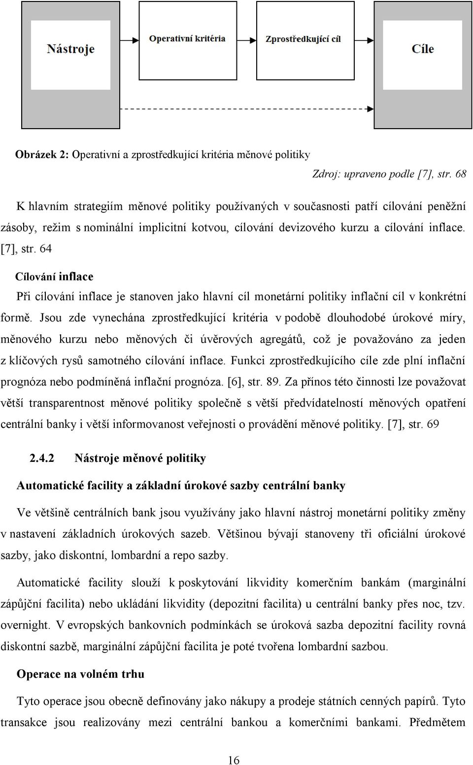 64 Cílování inflace Při cílování inflace je stanoven jako hlavní cíl monetární politiky inflační cíl v konkrétní formě.