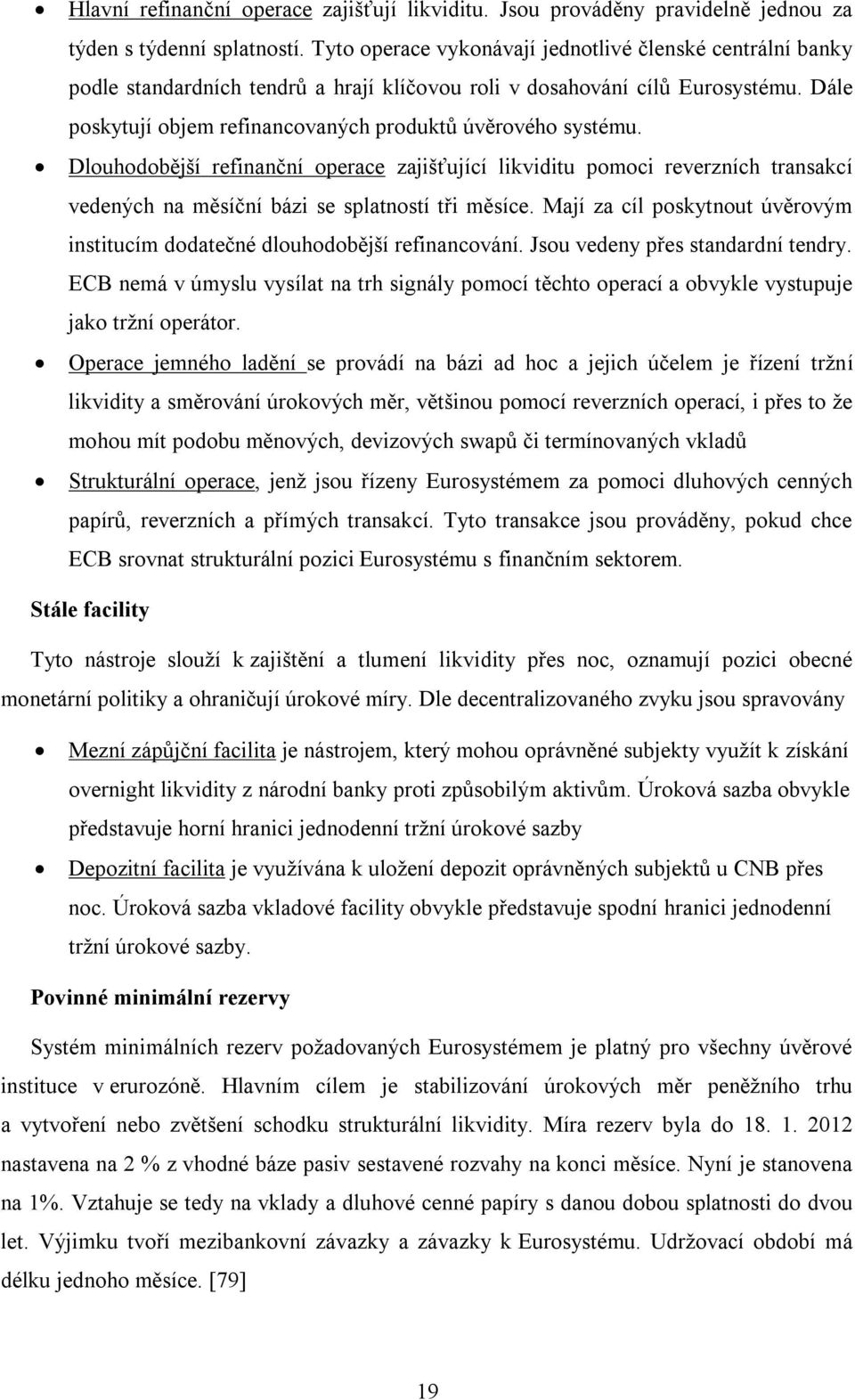 Dále poskytují objem refinancovaných produktů úvěrového systému. Dlouhodobější refinanční operace zajišťující likviditu pomoci reverzních transakcí vedených na měsíční bázi se splatností tři měsíce.