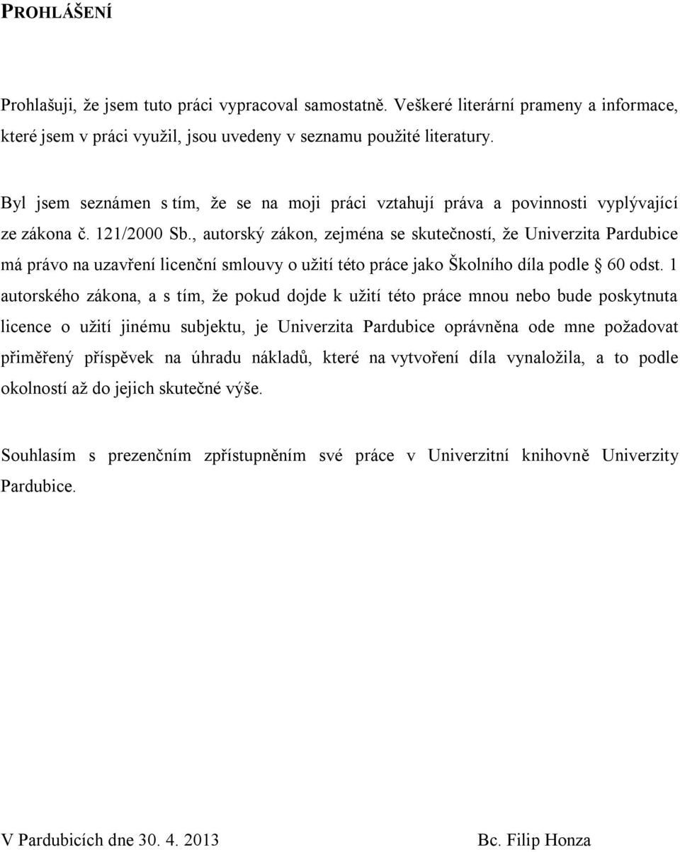 , autorský zákon, zejména se skutečností, že Univerzita Pardubice má právo na uzavření licenční smlouvy o užití této práce jako Školního díla podle 60 odst.