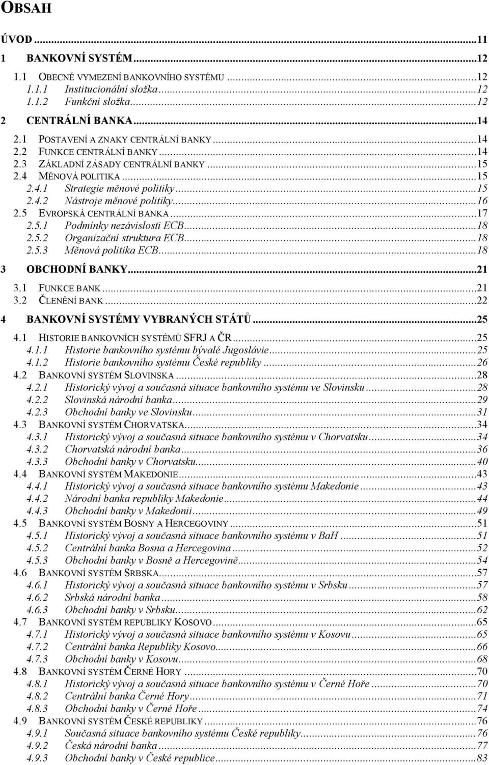 ..16 2.5 EVROPSKÁ CENTRÁLNÍ BANKA...17 2.5.1 Podmínky nezávislosti ECB...18 2.5.2 Organizační struktura ECB...18 2.5.3 Měnová politika ECB...18 3 OBCHODNÍ BANKY...21 3.1 FUNKCE BANK...21 3.2 ČLENĚNÍ BANK.